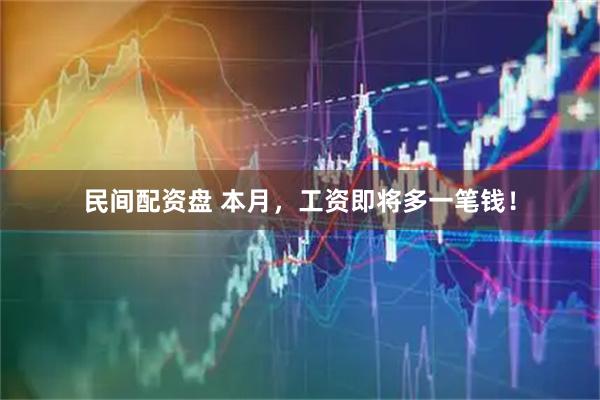 民间配资盘 本月，工资即将多一笔钱！